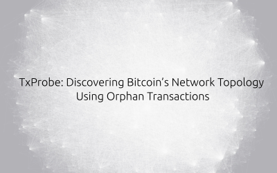 TxProbe: Discovering Bitcoin’s Network Topology Using Orphan Transactions