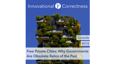 Free Private Cities: Why Governments Are Obsolete Relics of the Past